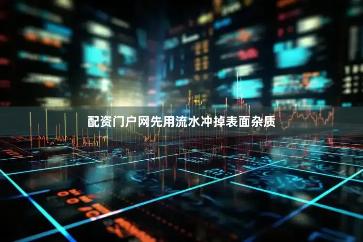 配资门户网先用流水冲掉表面杂质