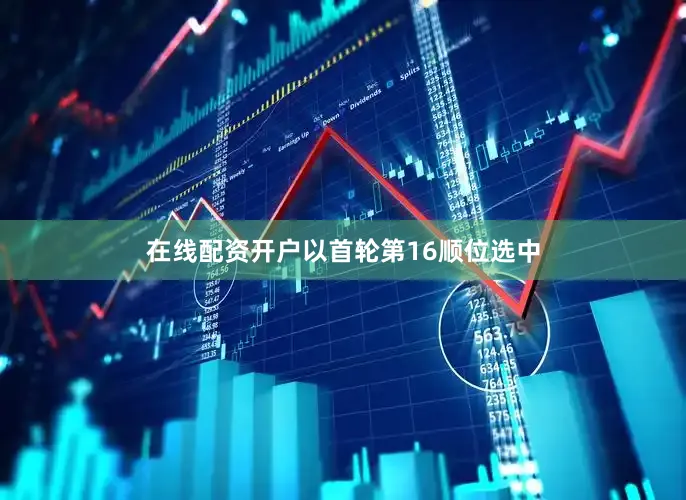 在线配资开户以首轮第16顺位选中