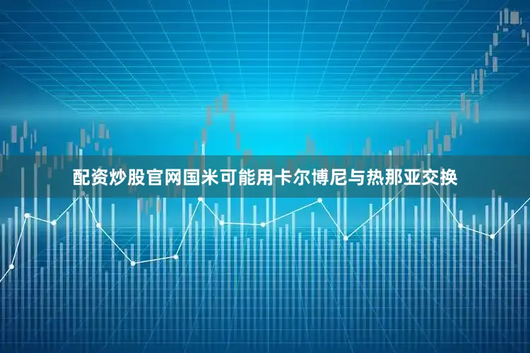 配资炒股官网国米可能用卡尔博尼与热那亚交换