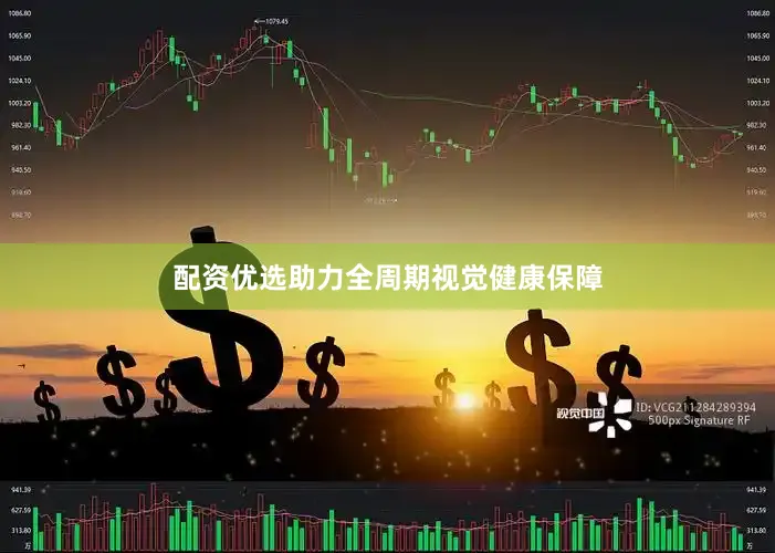 配资优选助力全周期视觉健康保障