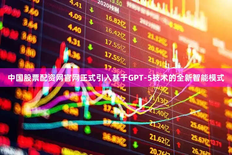 中国股票配资网官网正式引入基于GPT-5技术的全新智能模式
